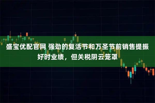 盛宝优配官网 强劲的复活节和万圣节前销售提振好时业绩，但关税阴云笼罩