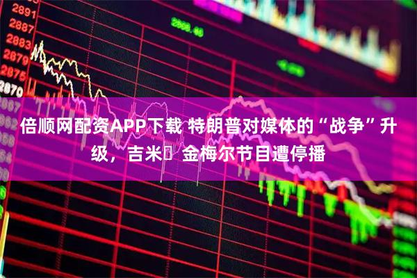 倍顺网配资APP下载 特朗普对媒体的“战争”升级，吉米・金梅尔节目遭停播