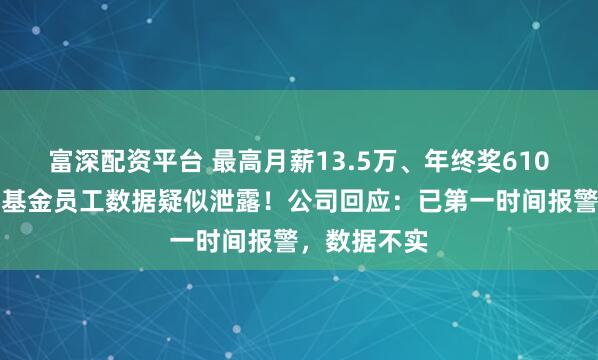 富深配资平台 最高月薪13.5万、年终奖610万元，博时基金员工数据疑似泄露！公司回应：已第一时间报警，数据不实